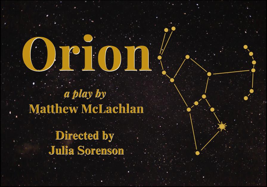 Title "Orion" with starry background; credits for playwright Matthew McLachlan and director Julia Sorenson.